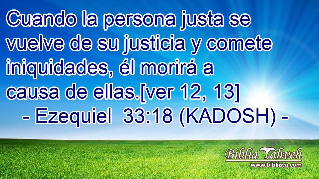  Cuando la persona justa se vuelve de su justicia y comete iniquidades, él morirá a causa de ellas.[ver 12, 13] 