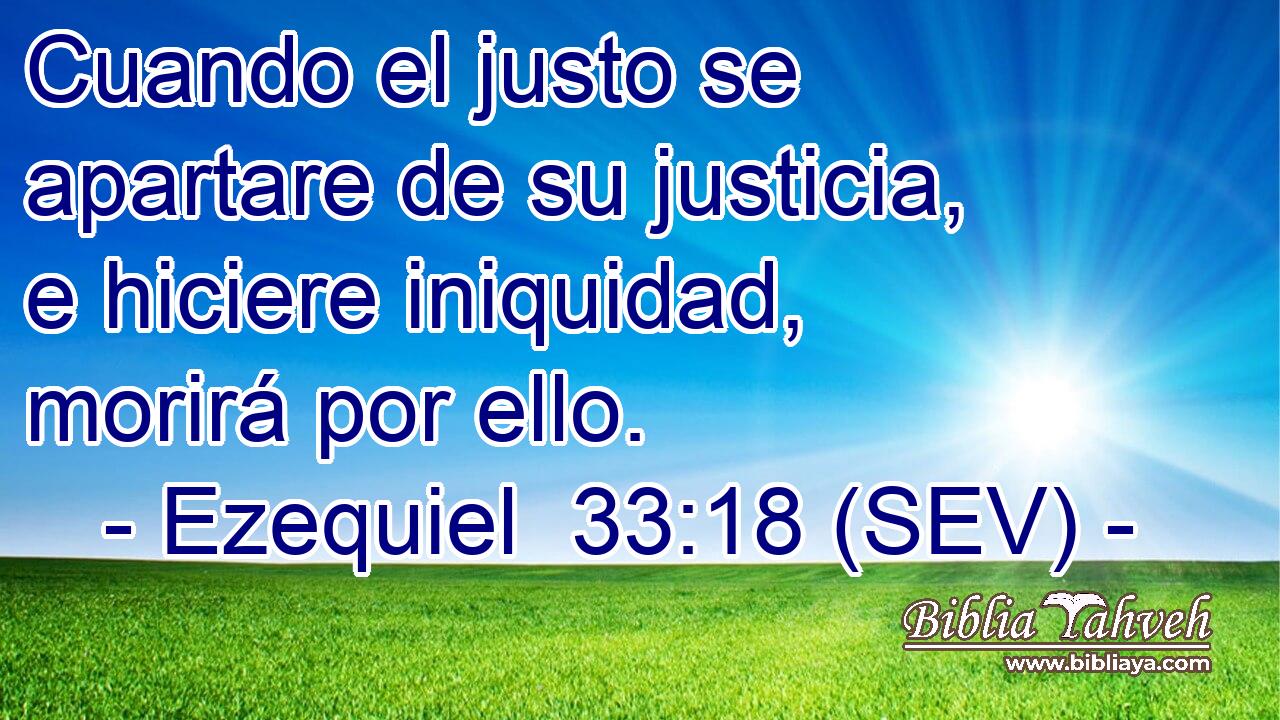 Cuando el justo se apartare de su justicia, e hiciere iniquidad, morirá por ello.