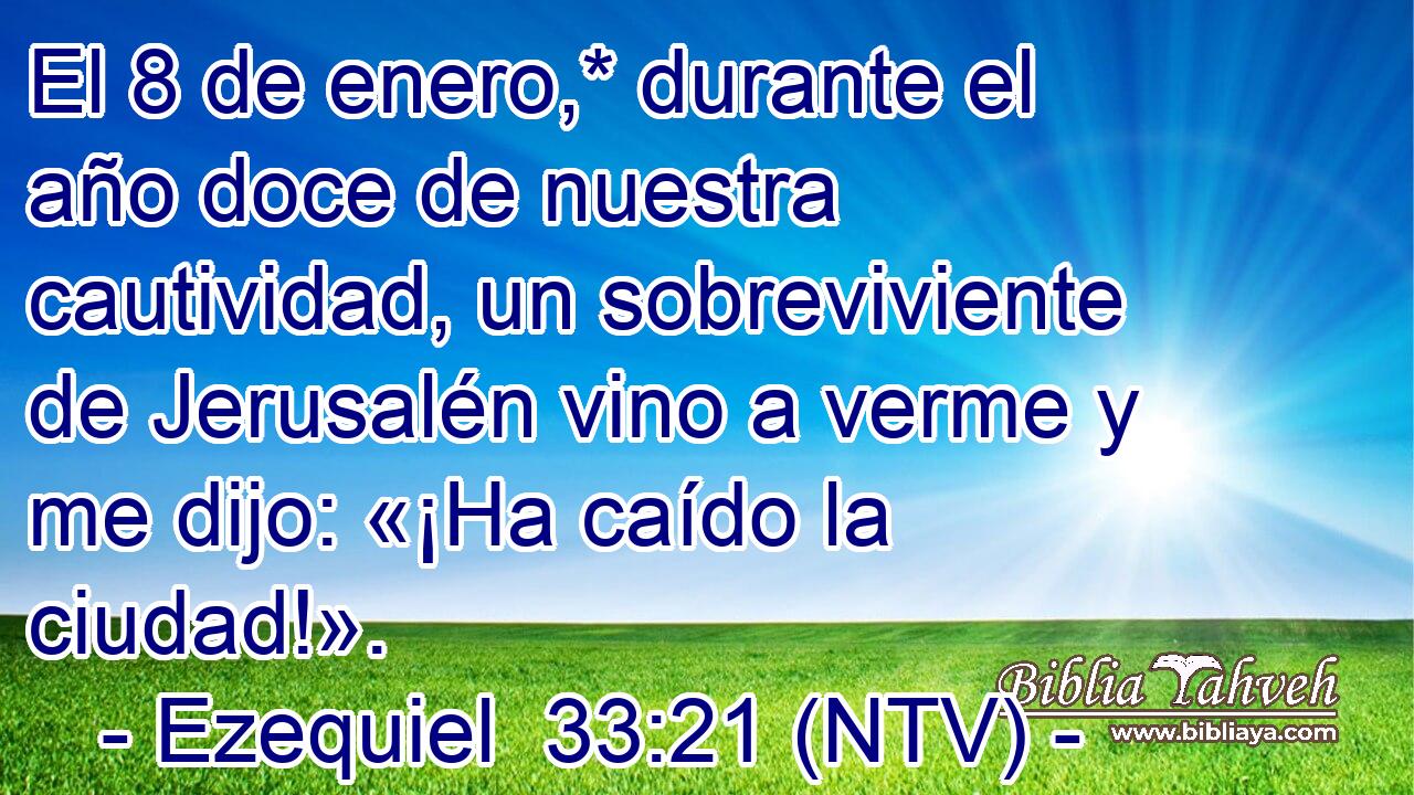 El 8 de enero,* durante el año doce de nuestra cautividad, un sobreviviente de Jerusalén vino a verme y me dijo: «¡Ha caído la ciudad!».