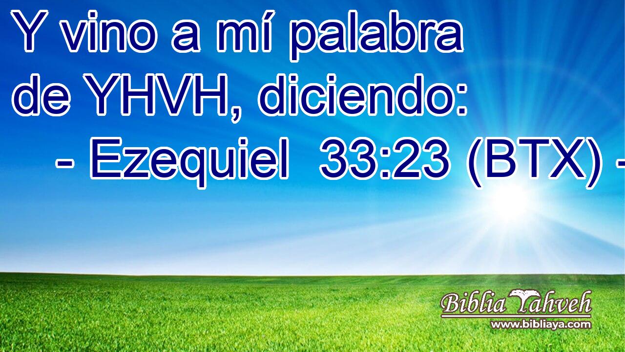 Y vino a mí palabra de YHVH, diciendo: