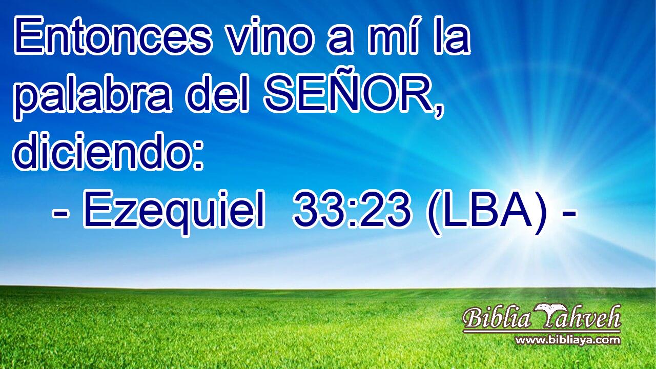 Entonces vino a mí la palabra del SEÑOR, diciendo: