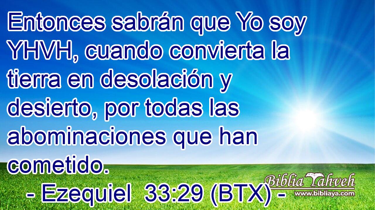 Entonces sabrán que Yo soy YHVH, cuando convierta la tierra en desolación y desierto, por todas las abominaciones que han cometido.