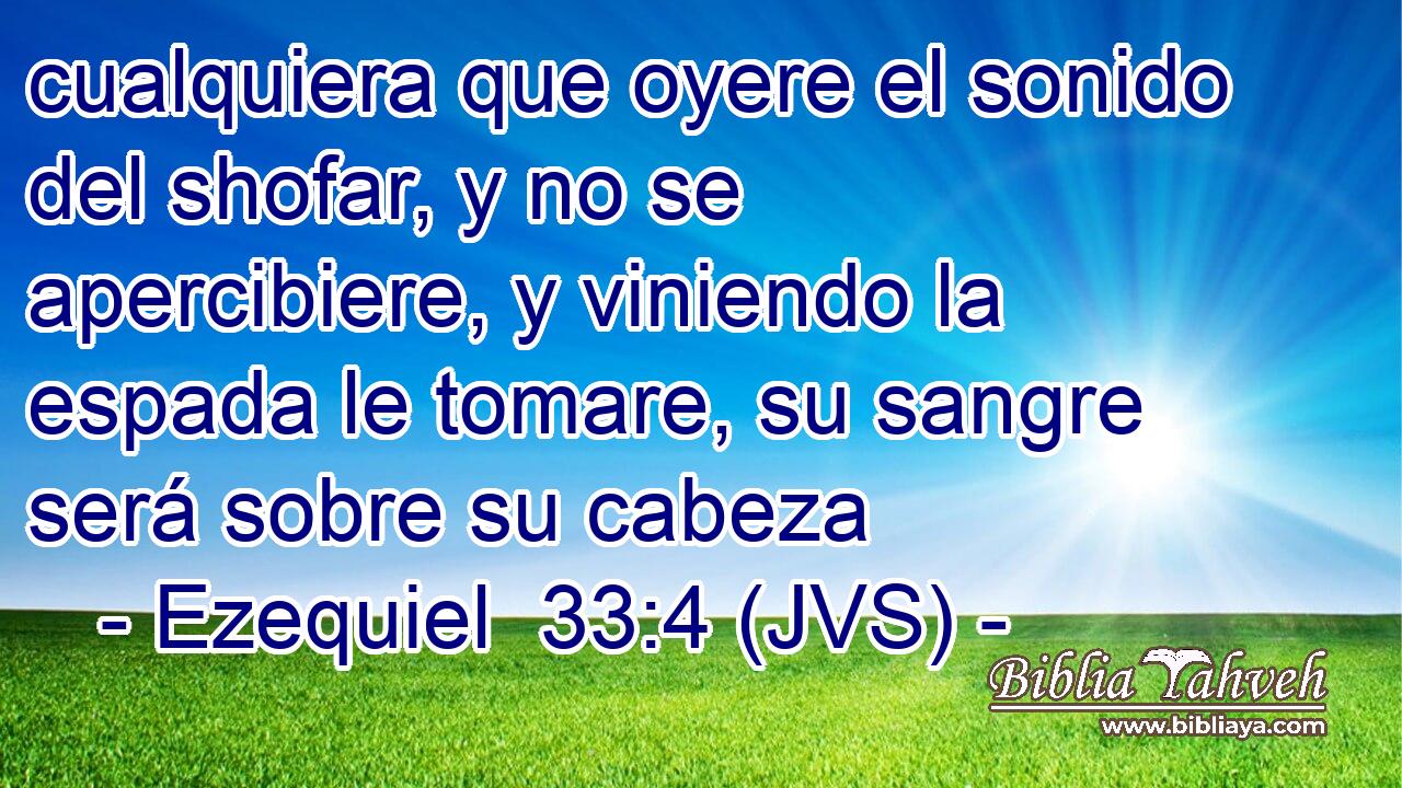 cualquiera que oyere el sonido del shofar, y no se apercibiere, y viniendo la espada le tomare, su sangre será sobre su cabeza
