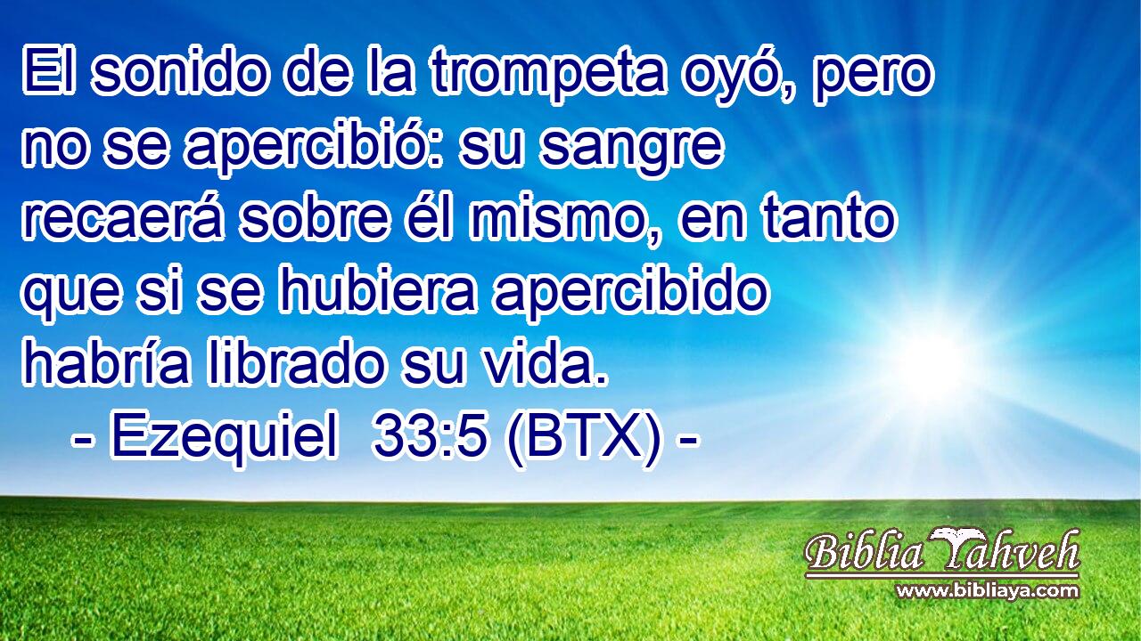 El sonido de la trompeta oyó, pero no se apercibió: su sangre recaerá sobre él mismo, en tanto que si se hubiera apercibido habría librado su vida.