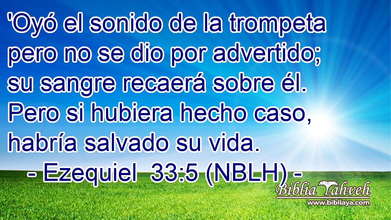  'Oyó el sonido de la trompeta pero no se dio por advertido; su sangre recaerá sobre él. Pero si hubiera hecho caso, habría salvado su vida. 