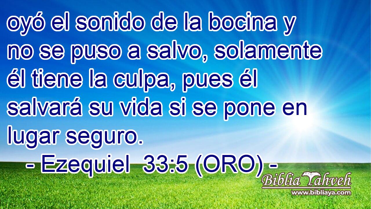  oyó el sonido de la bocina y no se puso a salvo, solamente él tiene la culpa, pues él salvará su vida si se pone en lugar seguro. 