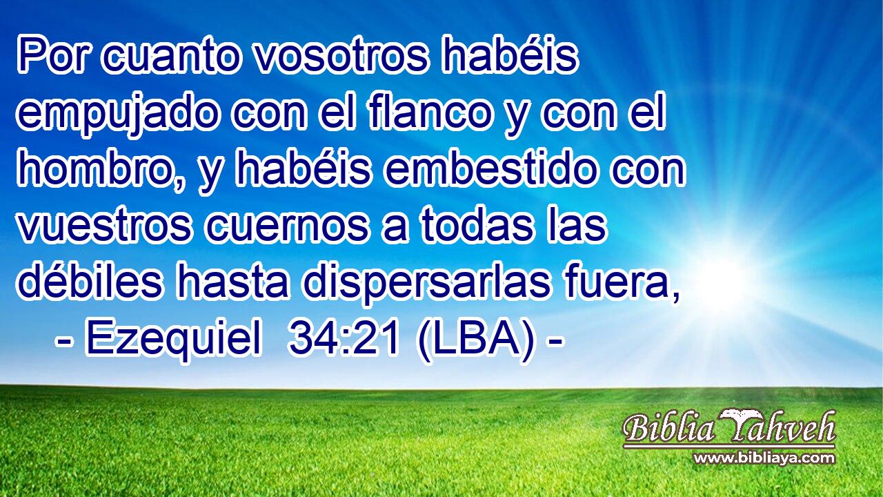 Por cuanto vosotros habéis empujado con el flanco y con el hombro, y habéis embestido con vuestros cuernos a todas las débiles hasta dispersarlas fuera,