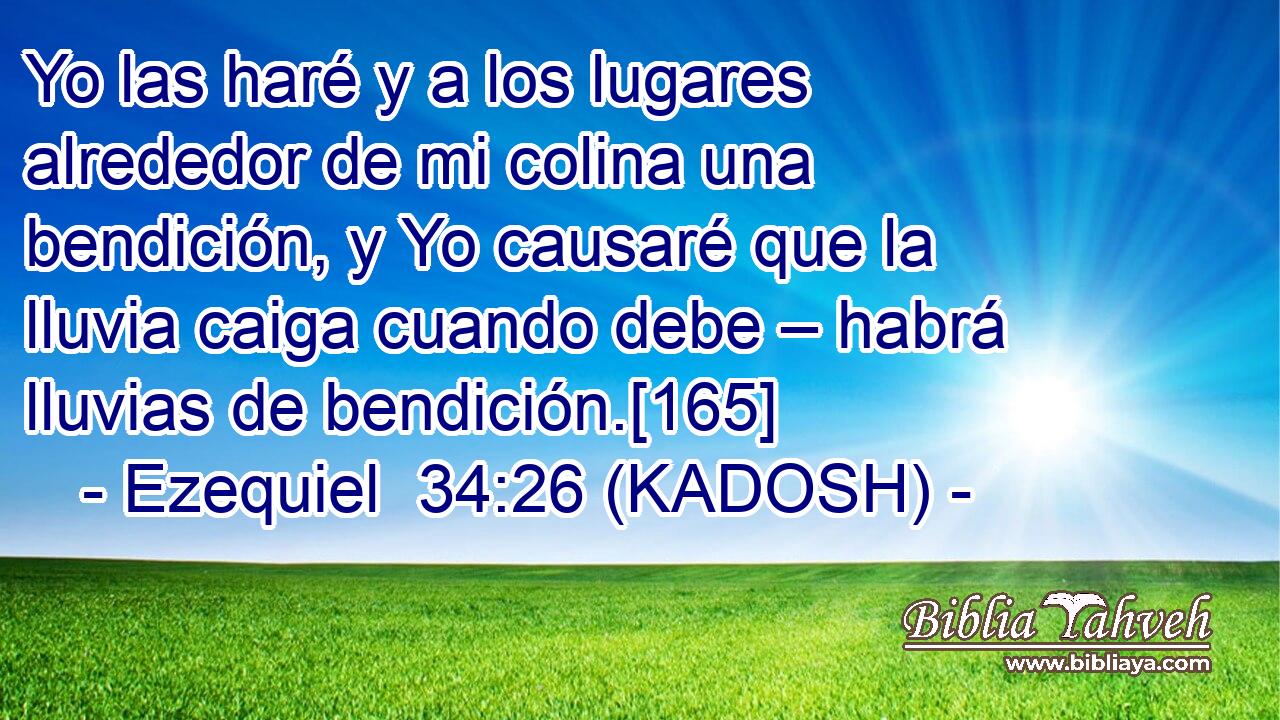  Yo las haré y a los lugares alrededor de mi colina una bendición, y Yo causaré que la lluvia caiga cuando debe – habrá lluvias de bendición.[165] 