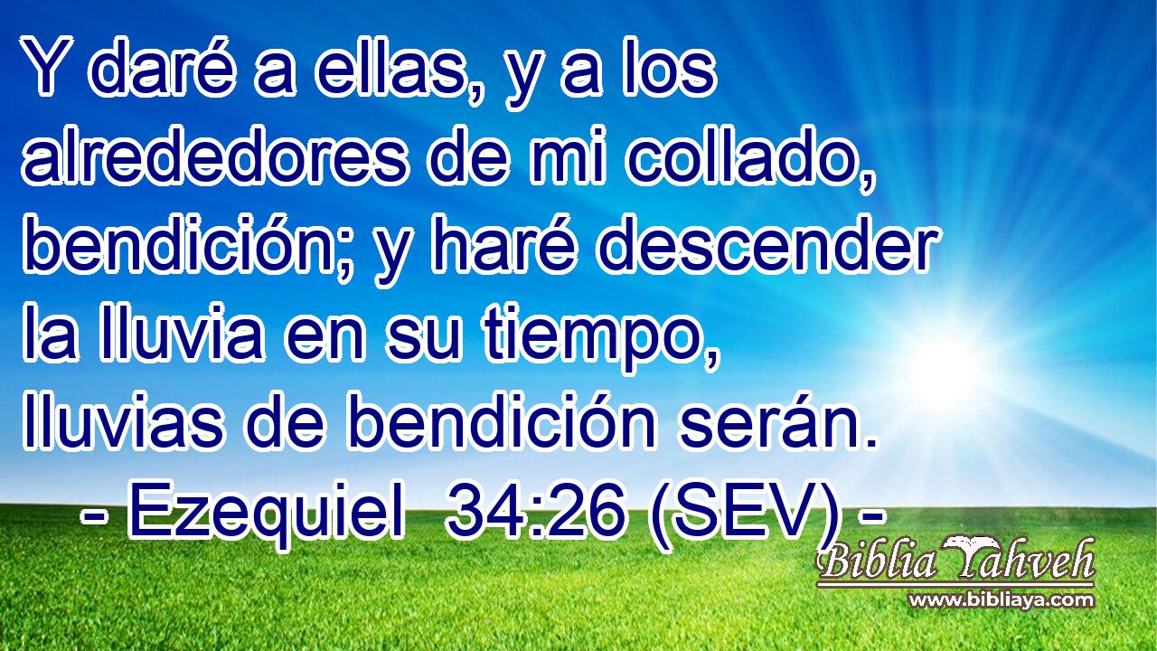 Y daré a ellas, y a los alrededores de mi collado, bendición; y haré descender la lluvia en su tiempo, lluvias de bendición serán.