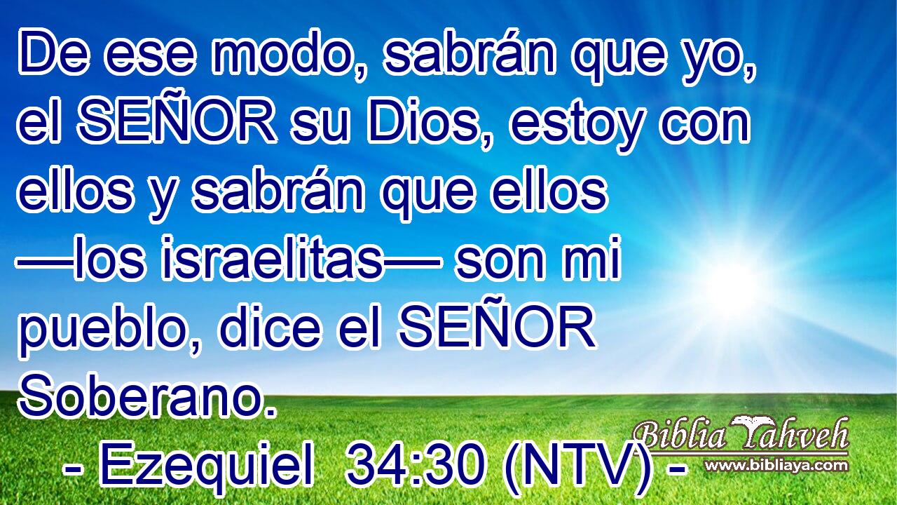 De ese modo, sabrán que yo, el SEÑOR su Dios, estoy con ellos y sabrán que ellos —los israelitas— son mi pueblo, dice el SEÑOR Soberano.