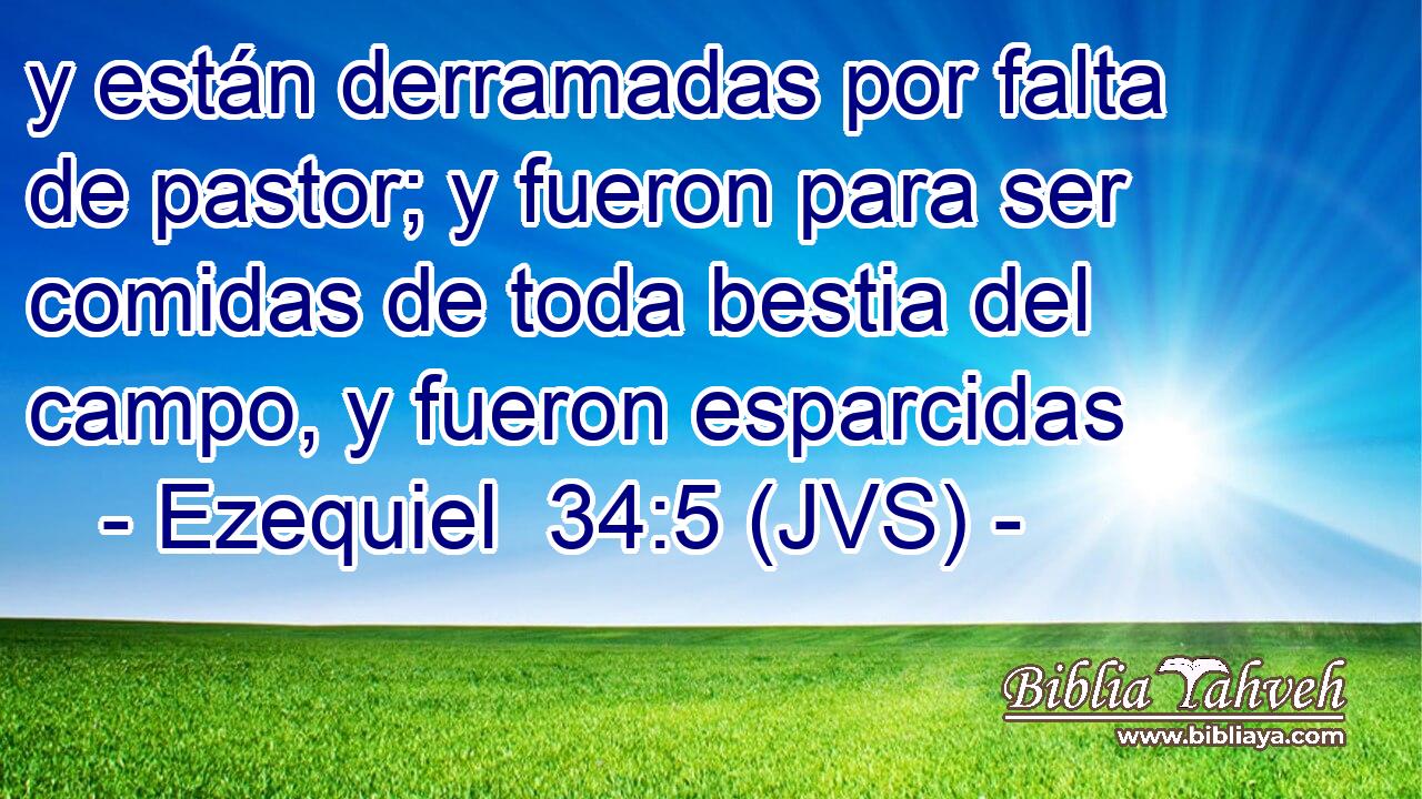 y están derramadas por falta de pastor; y fueron para ser comidas de toda bestia del campo, y fueron esparcidas