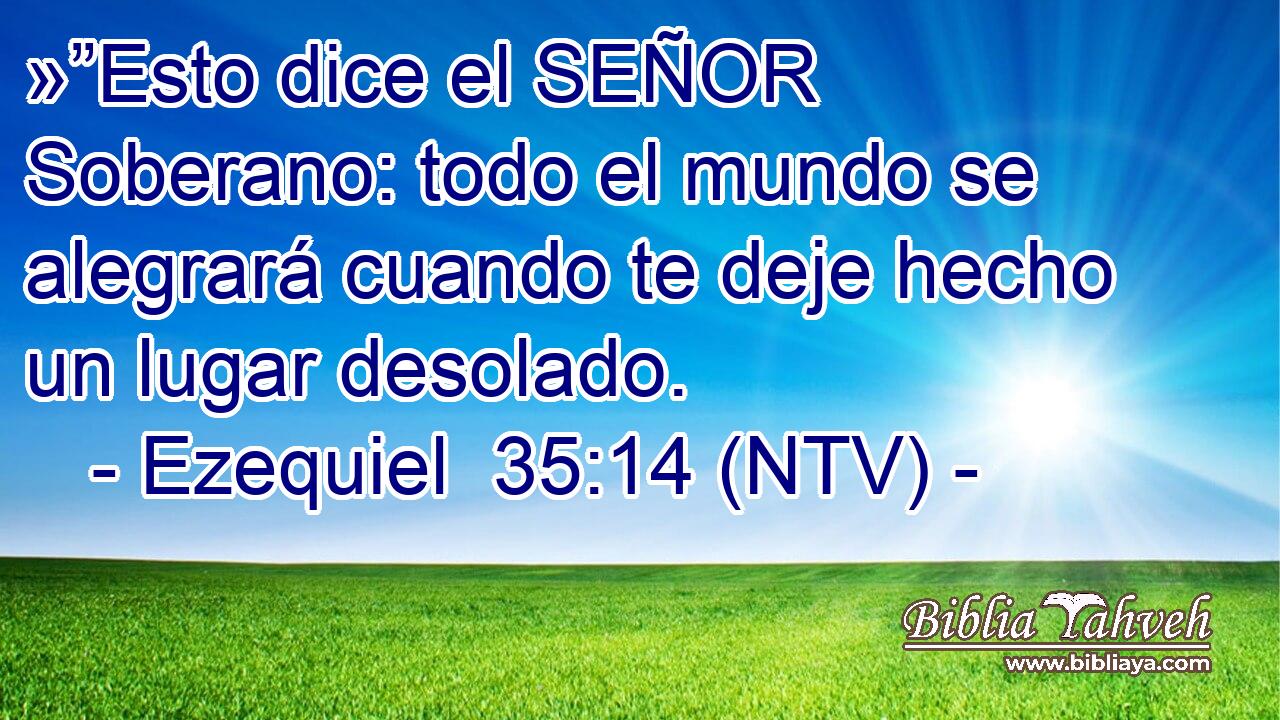 »”Esto dice el SEÑOR Soberano: todo el mundo se alegrará cuando te deje hecho un lugar desolado.