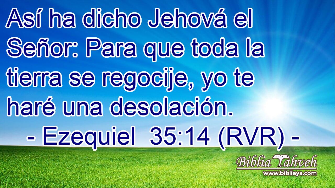 Así ha dicho Jehová el Señor: Para que toda la tierra se regocije, yo te haré una desolación.