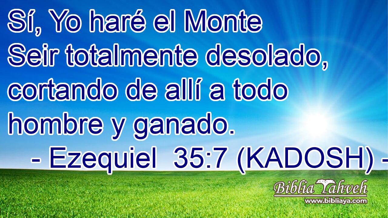  Sí, Yo haré el Monte Seir totalmente desolado, cortando de allí a todo hombre y ganado. 
