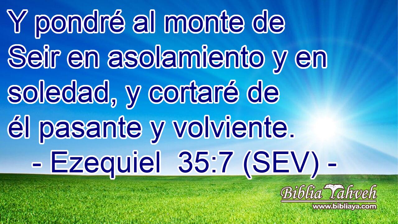 Y pondré al monte de Seir en asolamiento y en soledad, y cortaré de él pasante y volviente.