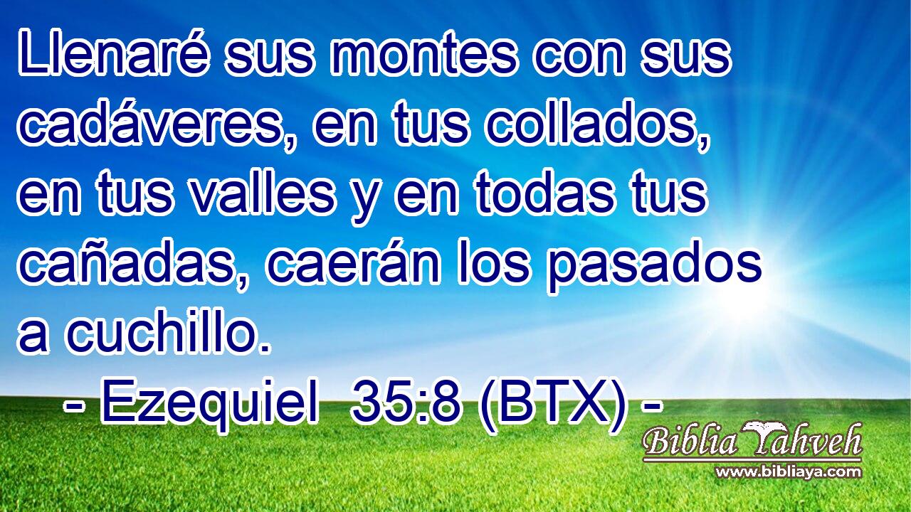Llenaré sus montes con sus cadáveres, en tus collados, en tus valles y en todas tus cañadas, caerán los pasados a cuchillo.