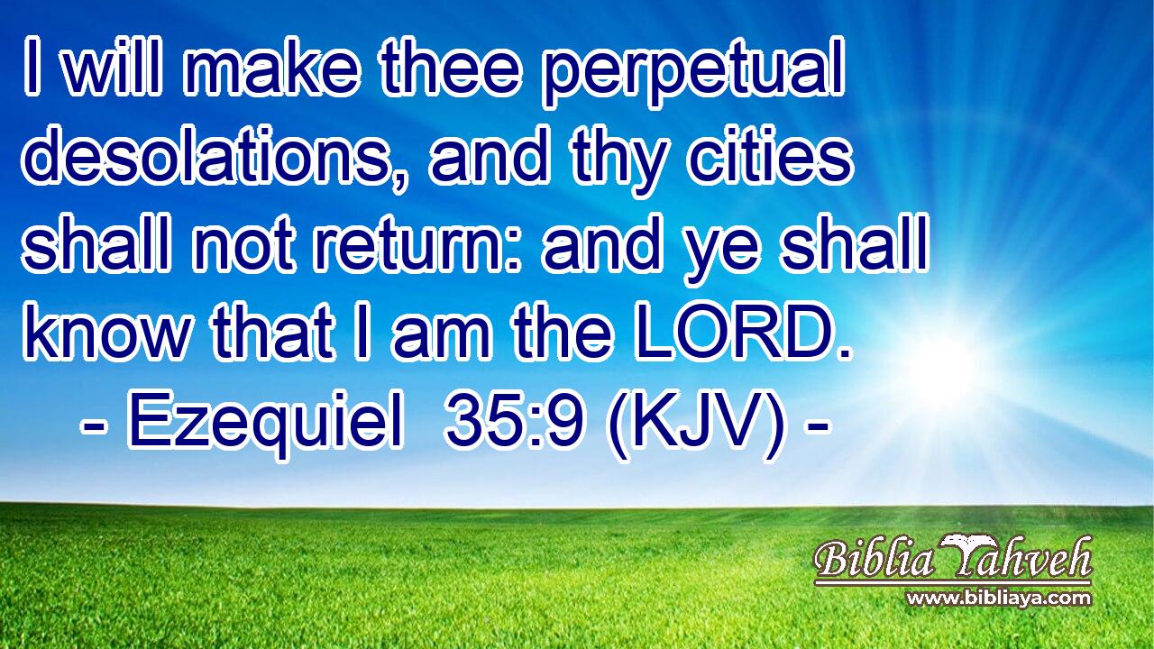 I will make thee perpetual desolations, and thy cities shall not return: and ye shall know that I am the LORD.