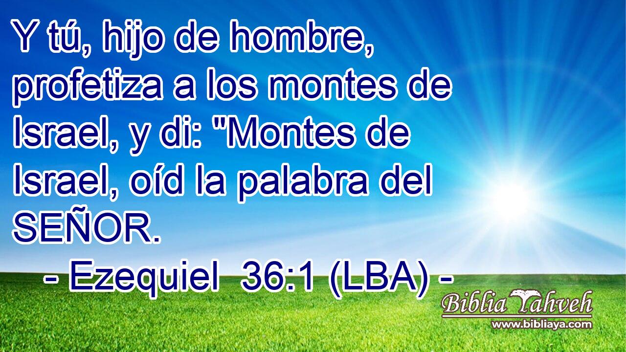 Y tú, hijo de hombre, profetiza a los montes de Israel, y di: 
