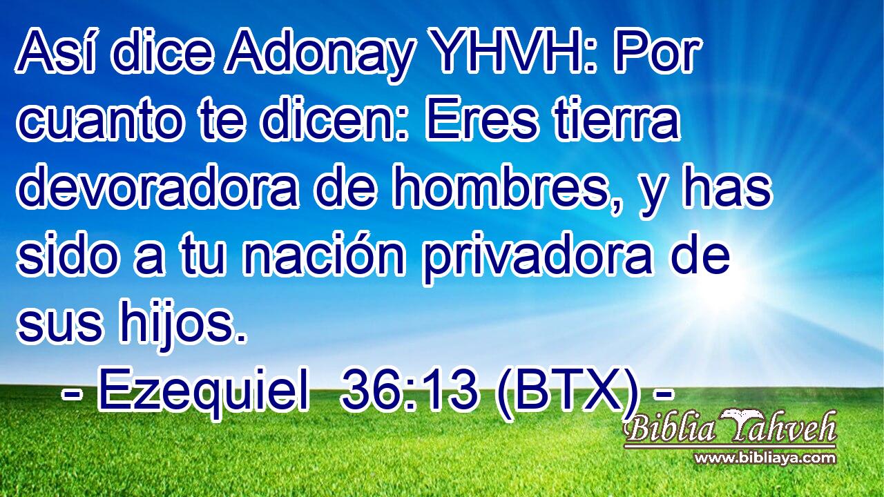 Así dice Adonay YHVH: Por cuanto te dicen: Eres tierra devoradora de hombres, y has sido a tu nación privadora de sus hijos.