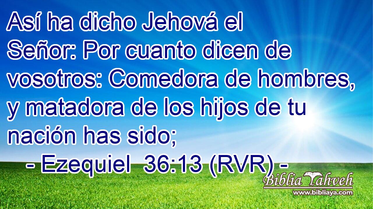Así ha dicho Jehová el Señor: Por cuanto dicen de vosotros: Comedora de hombres, y matadora de los hijos de tu nación has sido;