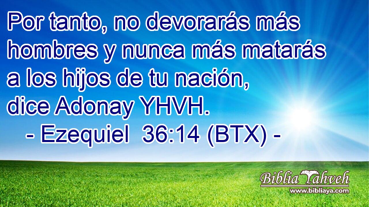 Por tanto, no devorarás más hombres y nunca más matarás a los hijos de tu nación, dice Adonay YHVH.