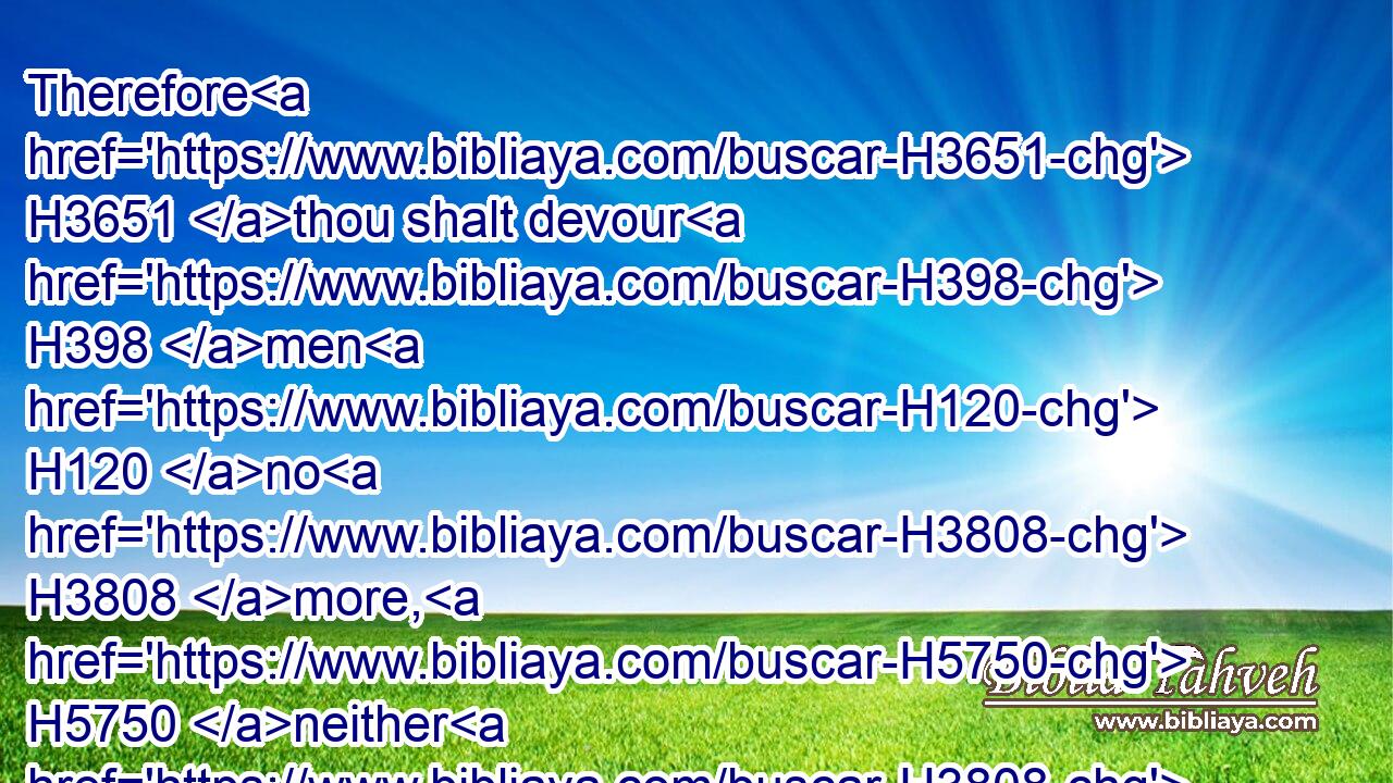 Therefore H3651 thou shalt devour H398 men H120 no H3808 more, H5750 neither H3808 bereave H7921 thy nations H1471 any more, H5750 saith H5002 the Lord H136 GOD.H3069