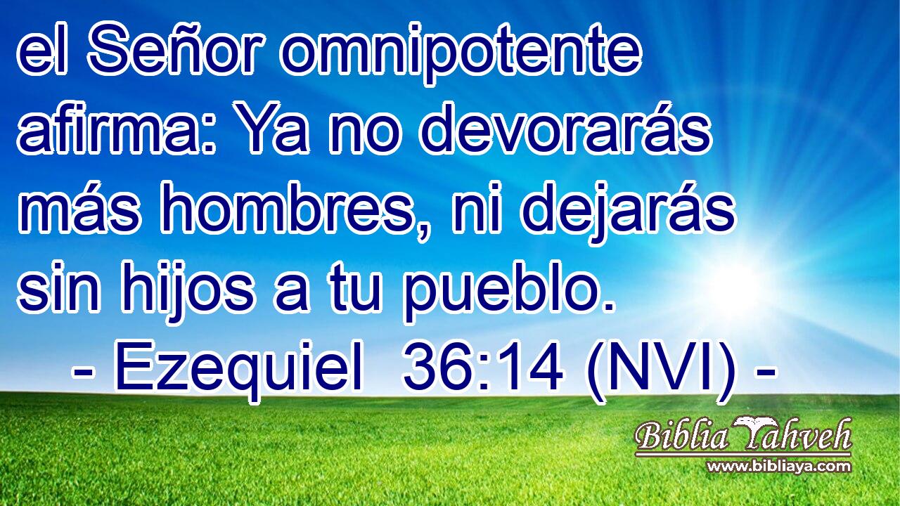  el Señor omnipotente afirma: Ya no devorarás más hombres, ni dejarás sin hijos a tu pueblo. 
