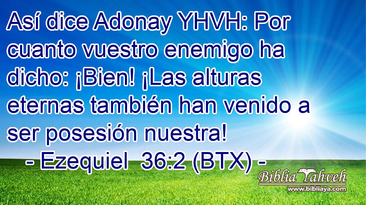 Así dice Adonay YHVH: Por cuanto vuestro enemigo ha dicho: ¡Bien! ¡Las alturas eternas también han venido a ser posesión nuestra!
