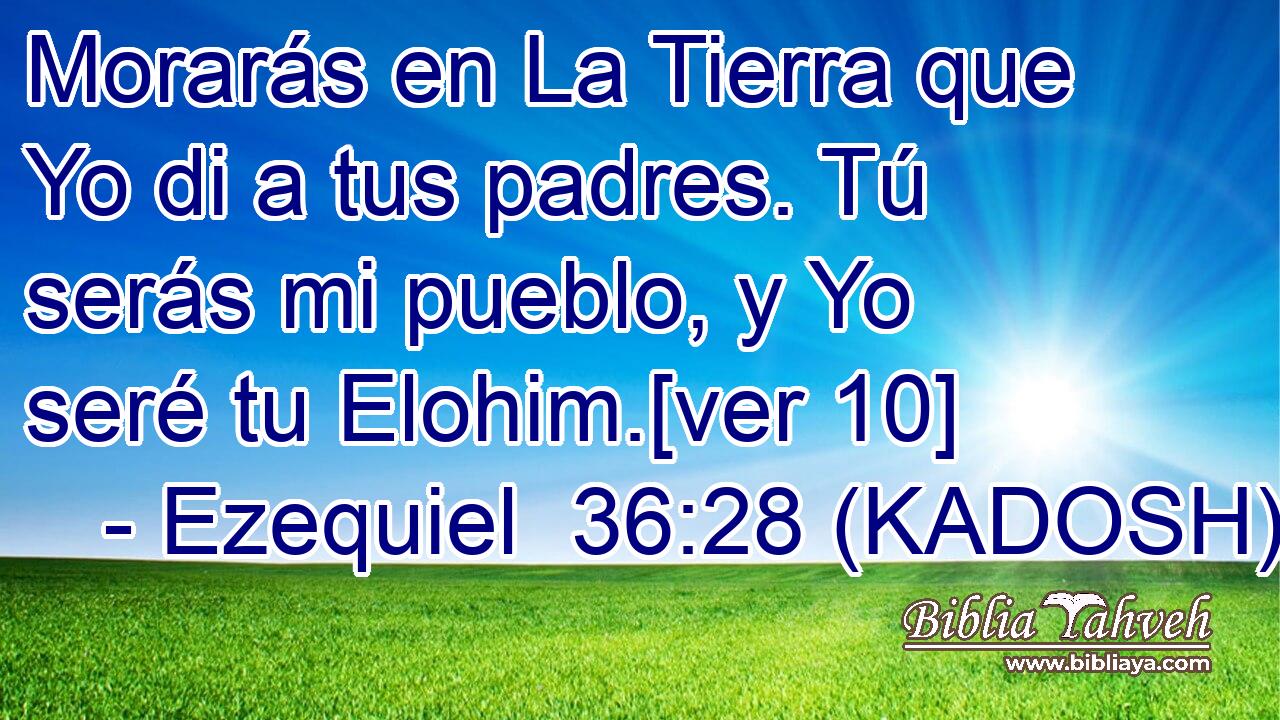  Morarás en La Tierra que Yo di a tus padres. Tú serás mi pueblo, y Yo seré tu Elohim.[ver 10] 