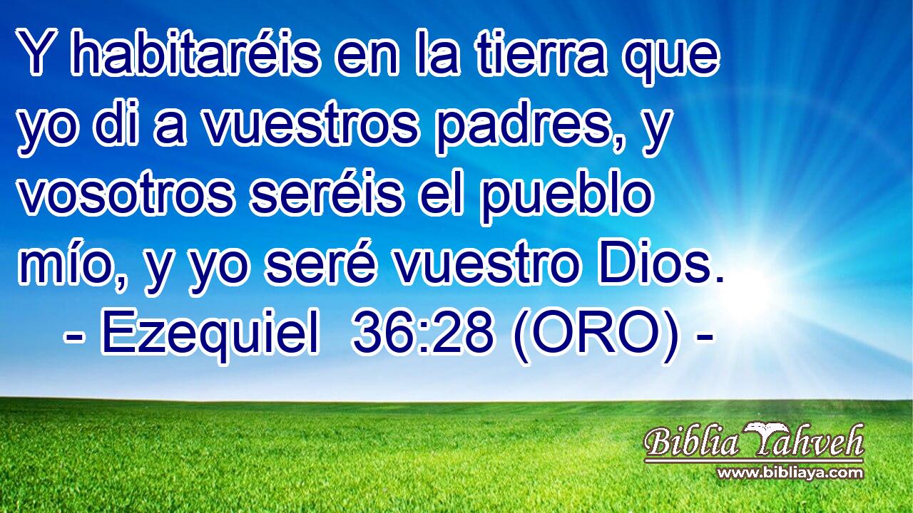  Y habitaréis en la tierra que yo di a vuestros padres, y vosotros seréis el pueblo mío, y yo seré vuestro Dios. 