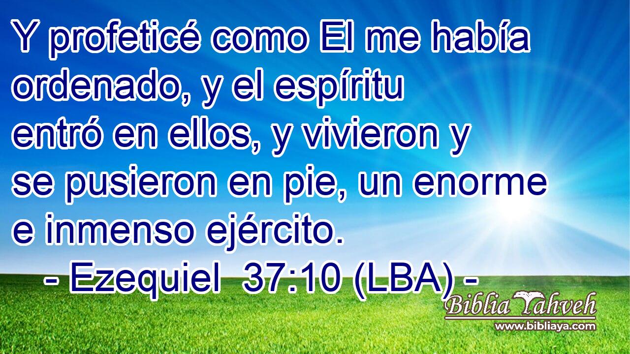Y profeticé como El me había ordenado, y el espíritu entró en ellos, y vivieron y se pusieron en pie, un enorme e inmenso ejército.