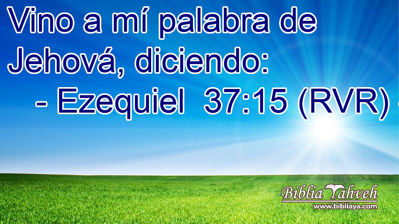 Vino a mí palabra de Jehová, diciendo:
