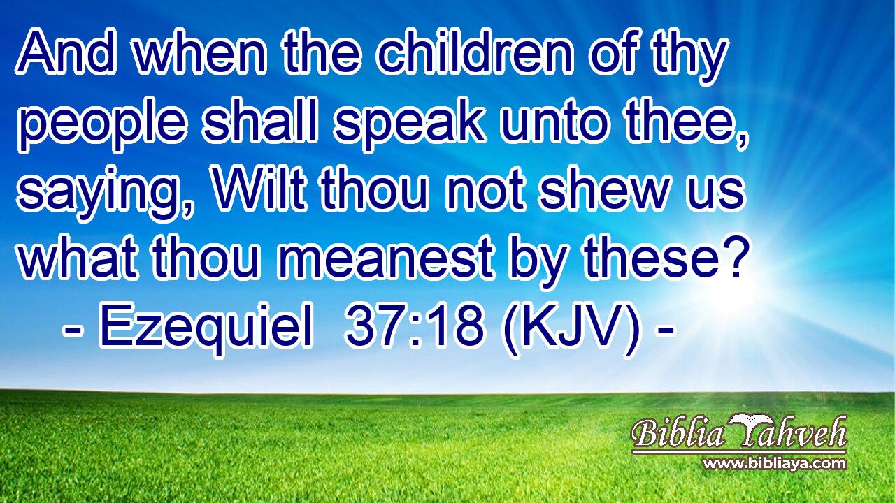 And when the children of thy people shall speak unto thee, saying, Wilt thou not shew us what thou meanest by these?