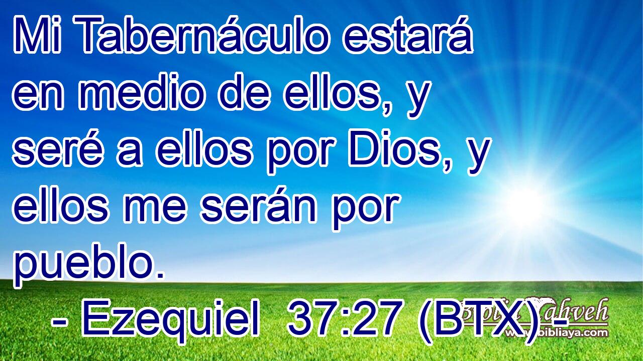 Mi Tabernáculo estará en medio de ellos, y seré a ellos por Dios, y ellos me serán por pueblo.