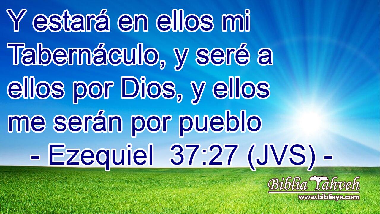 Y estará en ellos mi Tabernáculo, y seré a ellos por Dios, y ellos me serán por pueblo