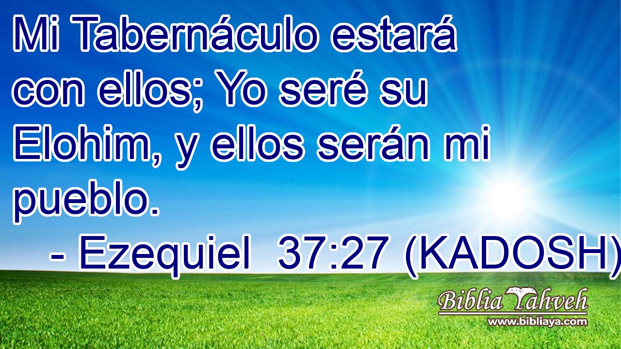  Mi Tabernáculo estará con ellos; Yo seré su Elohim, y ellos serán mi pueblo. 