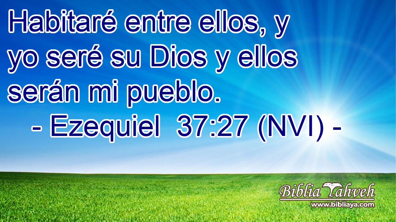  Habitaré entre ellos, y yo seré su Dios y ellos serán mi pueblo. 