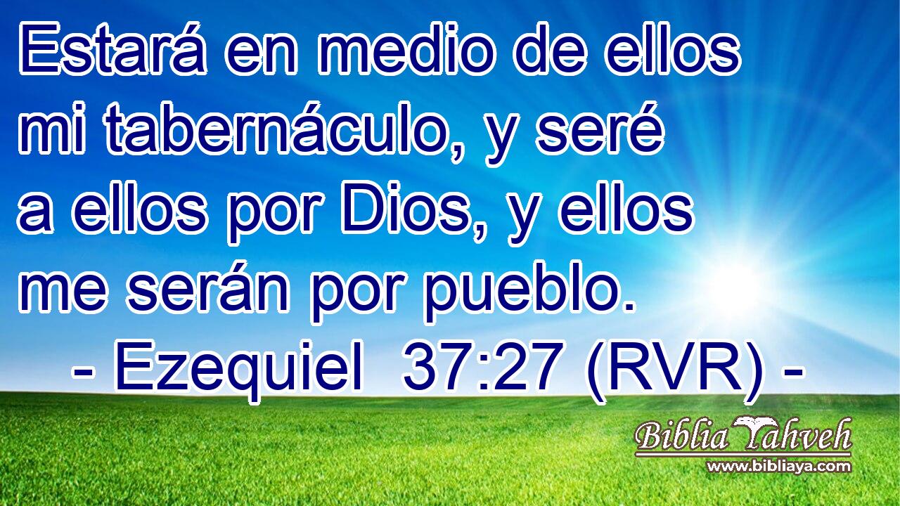 Estará en medio de ellos mi tabernáculo, y seré a ellos por Dios, y ellos me serán por pueblo.
