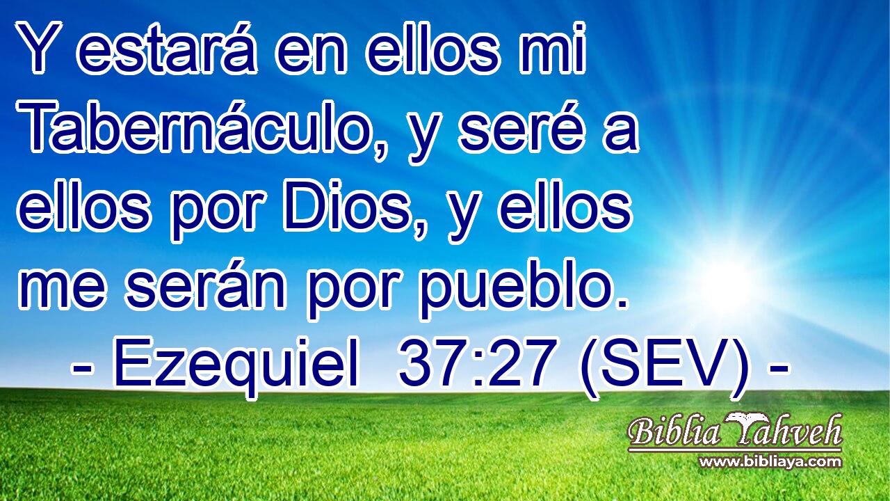 Y estará en ellos mi Tabernáculo, y seré a ellos por Dios, y ellos me serán por pueblo.