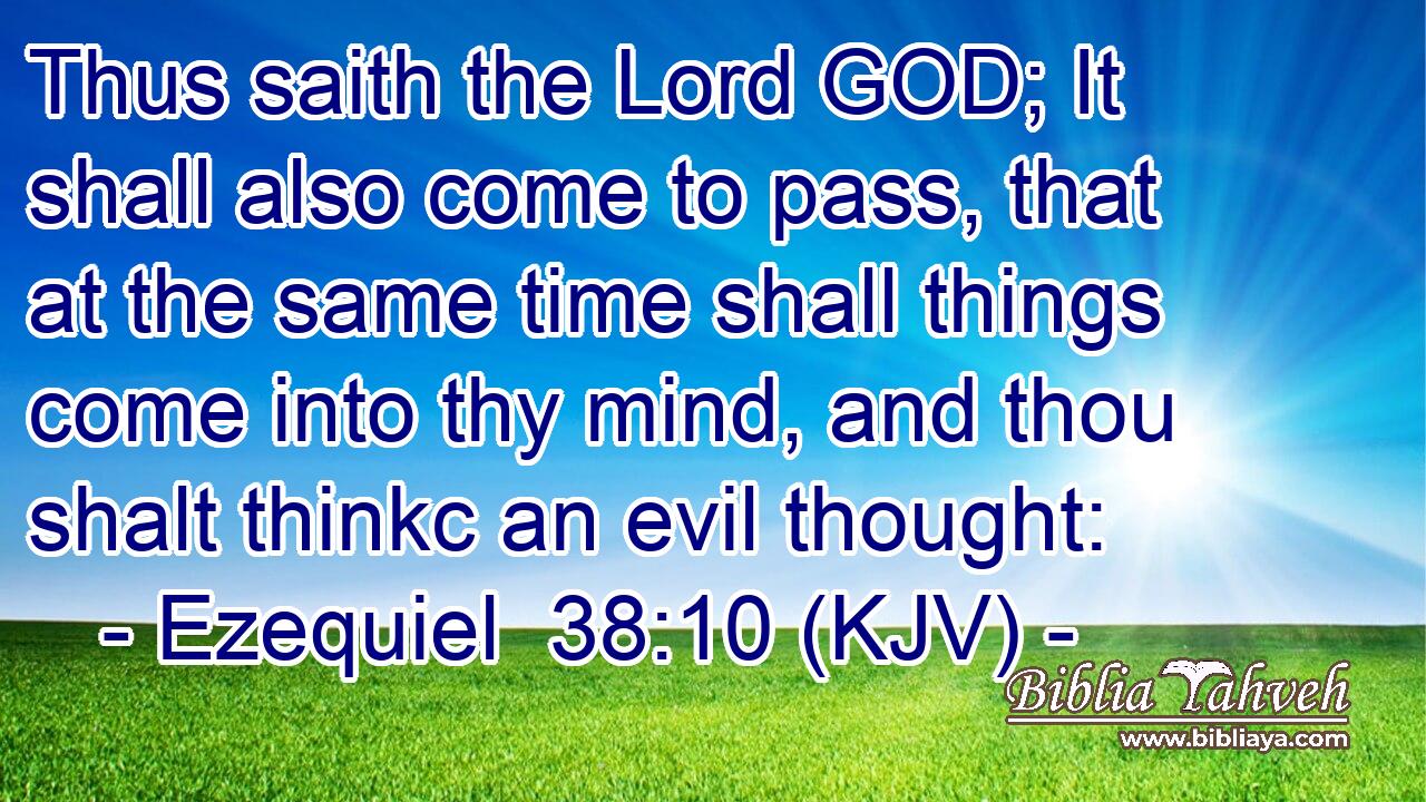Thus saith the Lord GOD; It shall also come to pass, that at the same time shall things come into thy mind, and thou shalt thinkc an evil thought: