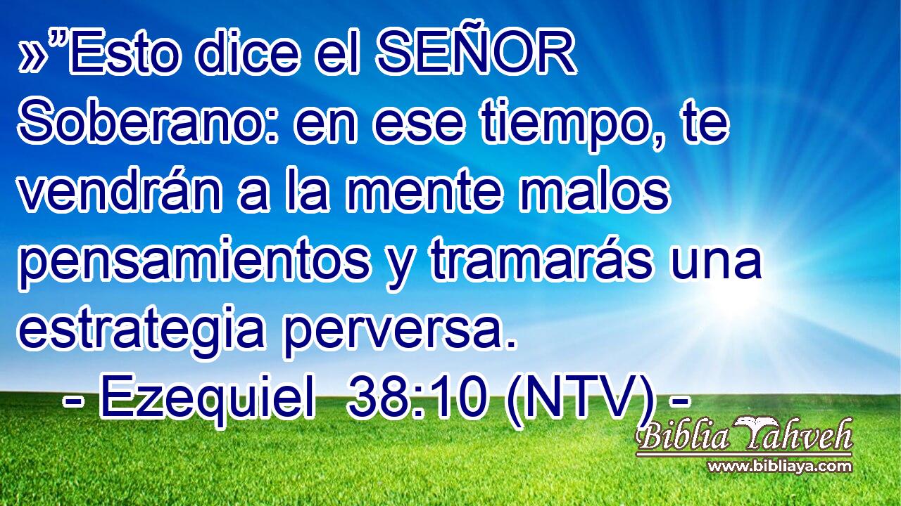 »”Esto dice el SEÑOR Soberano: en ese tiempo, te vendrán a la mente malos pensamientos y tramarás una estrategia perversa.