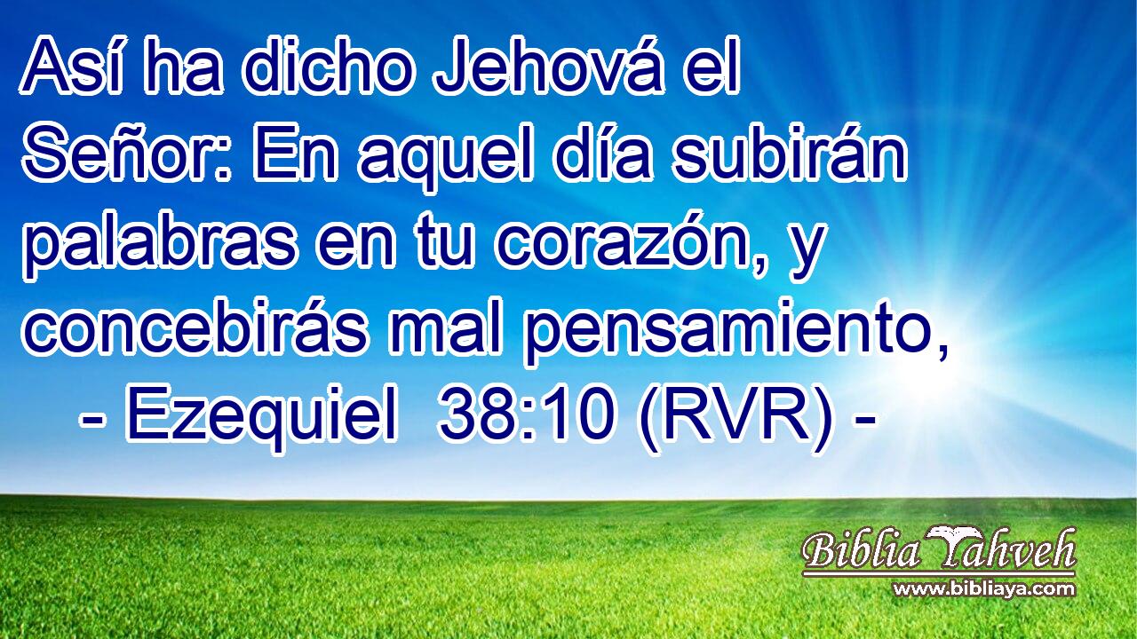 Así ha dicho Jehová el Señor: En aquel día subirán palabras en tu corazón, y concebirás mal pensamiento,