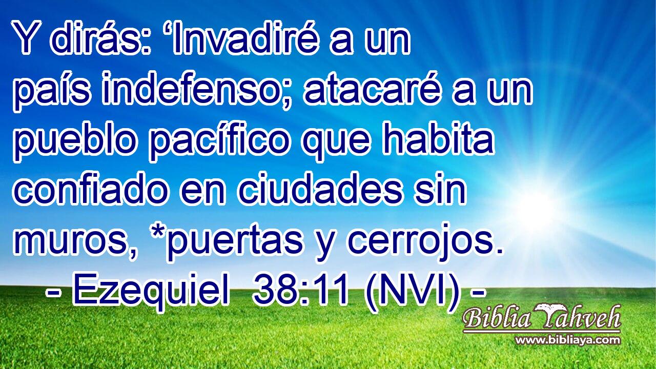  Y dirás: ‘Invadiré a un país indefenso; atacaré a un pueblo pacífico que habita confiado en ciudades sin muros, *puertas y cerrojos. 