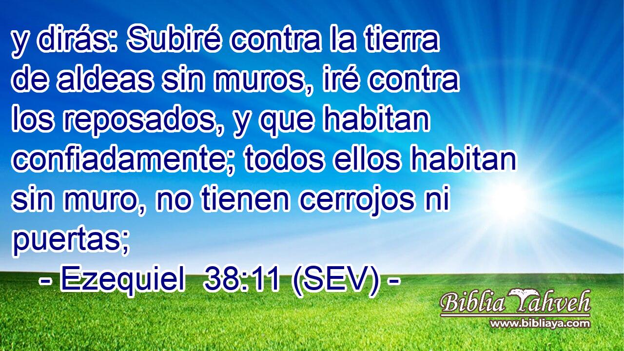 y dirás: Subiré contra la tierra de aldeas sin muros, iré contra los reposados, y que habitan confiadamente; todos ellos habitan sin muro, no tienen cerrojos ni puertas;