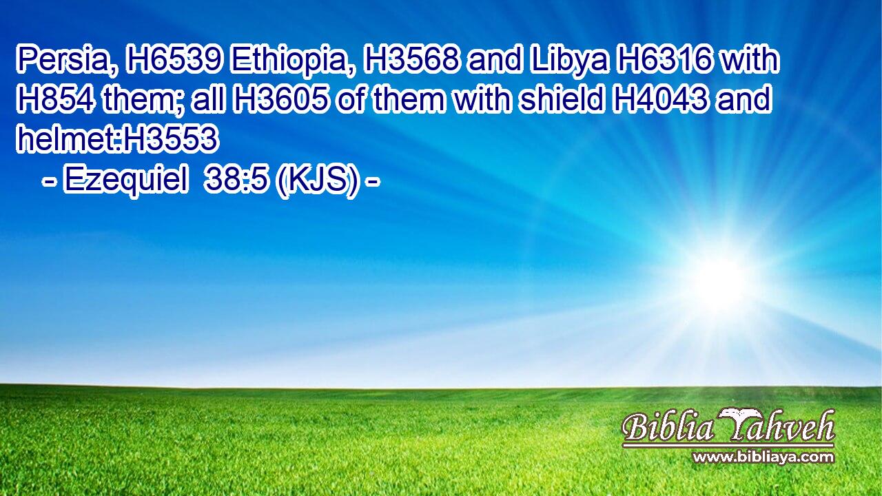Persia, H6539 Ethiopia, H3568 and Libya H6316 with H854 them; all H3605 of them with shield H4043 and helmet:H3553