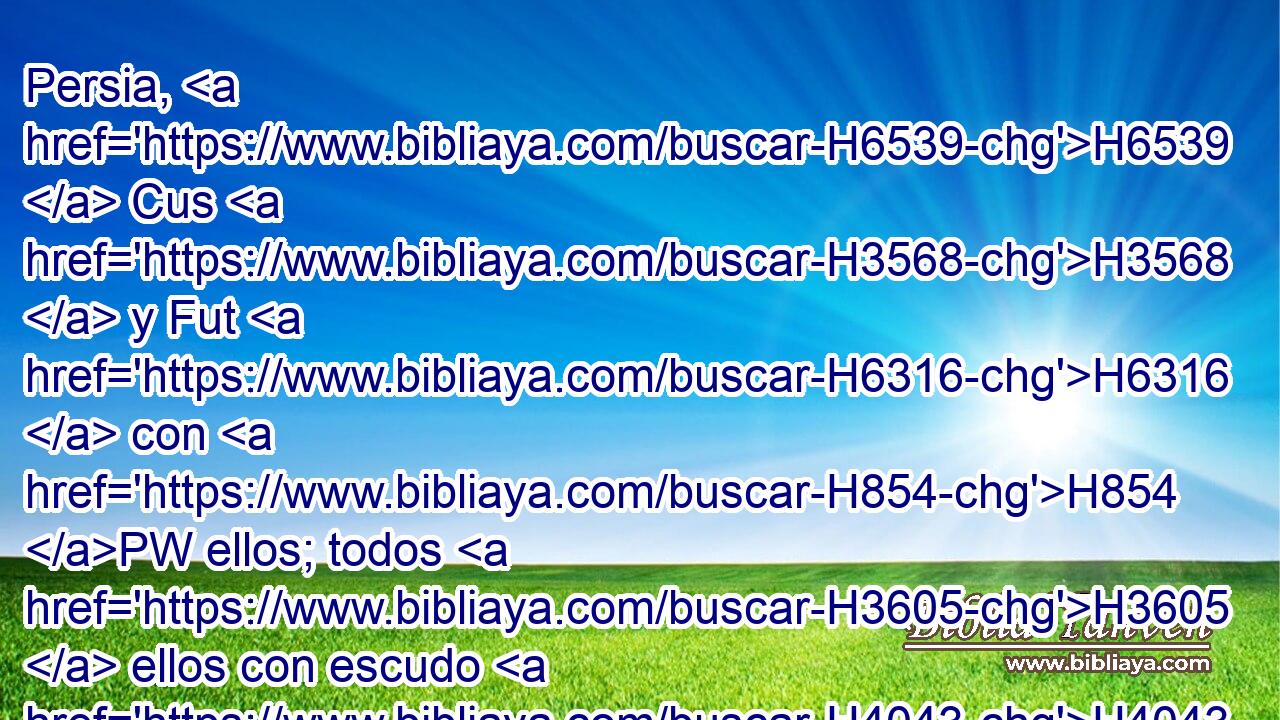 Persia, H6539  Cus H3568  y Fut H6316  con H854 PW ellos; todos H3605  ellos con escudo H4043  y yelmo; H3553  