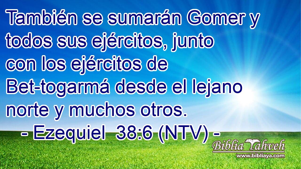 También se sumarán Gomer y todos sus ejércitos, junto con los ejércitos de Bet-togarmá desde el lejano norte y muchos otros.