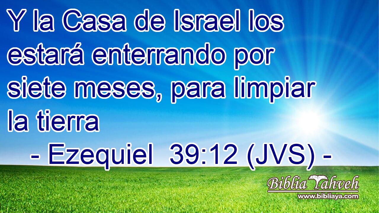 Y la Casa de Israel los estará enterrando por siete meses, para limpiar la tierra