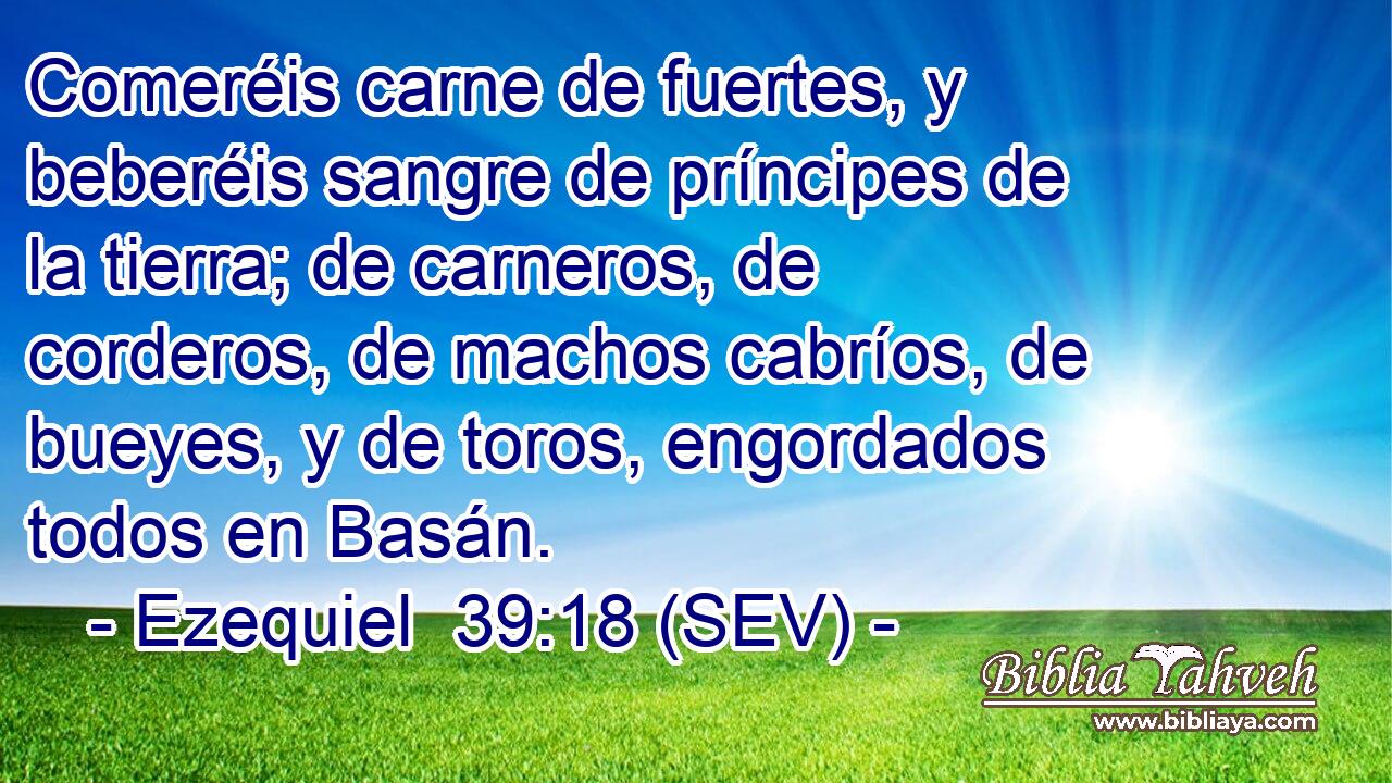 Comeréis carne de fuertes, y beberéis sangre de príncipes de la tierra; de carneros, de corderos, de machos cabríos, de bueyes, y de toros, engordados todos en Basán.