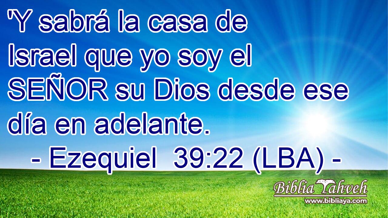 'Y sabrá la casa de Israel que yo soy el SEÑOR su Dios desde ese día en adelante.